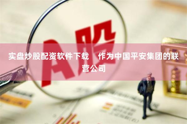 实盘炒股配资软件下载    作为中国平安集团的联营公司