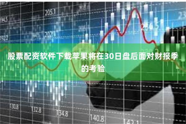 股票配资软件下载苹果将在30日盘后面对财报季的考验