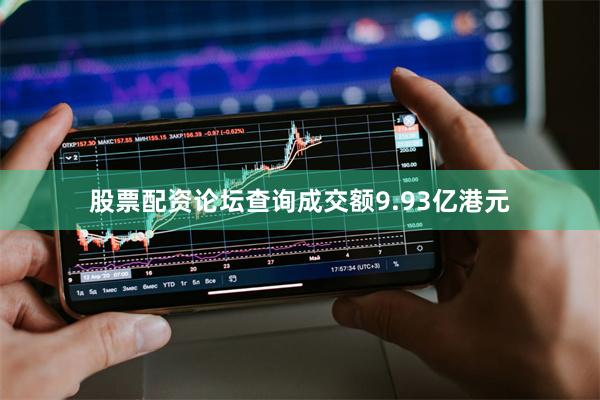股票配资论坛查询成交额9.93亿港元
