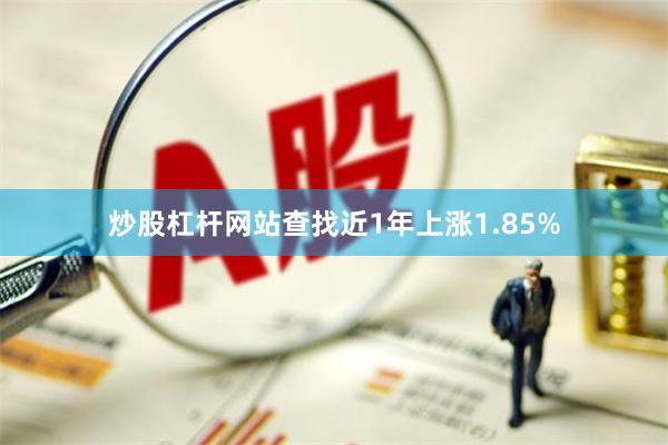 炒股杠杆网站查找近1年上涨1.85%
