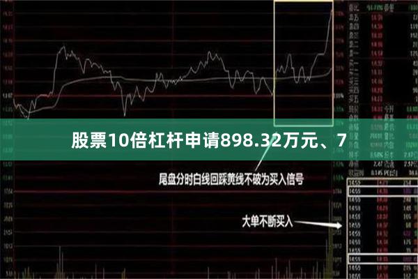 股票10倍杠杆申请898.32万元、7