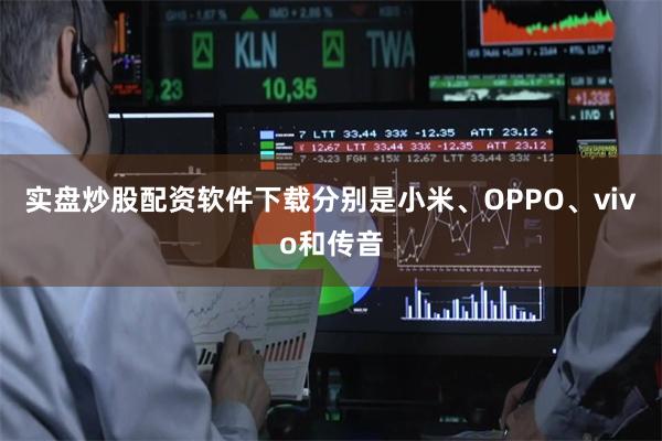 实盘炒股配资软件下载分别是小米、OPPO、vivo和传音
